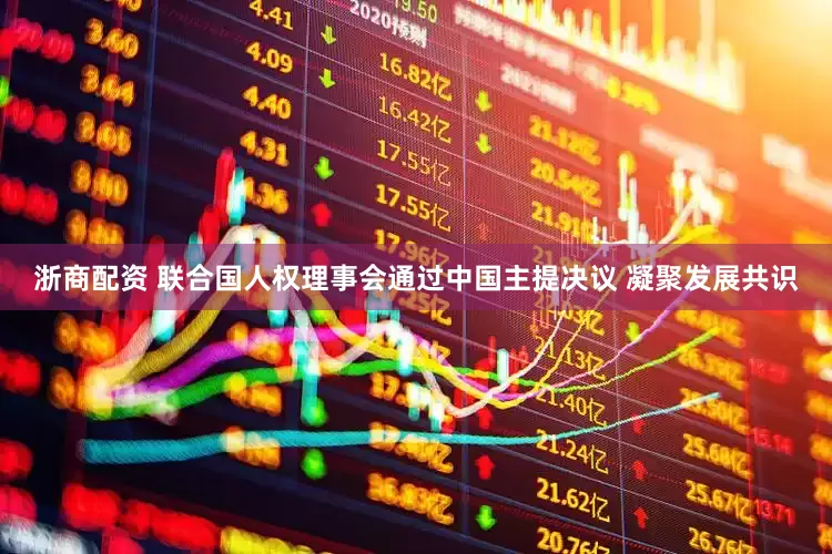 浙商配资 联合国人权理事会通过中国主提决议 凝聚发展共识