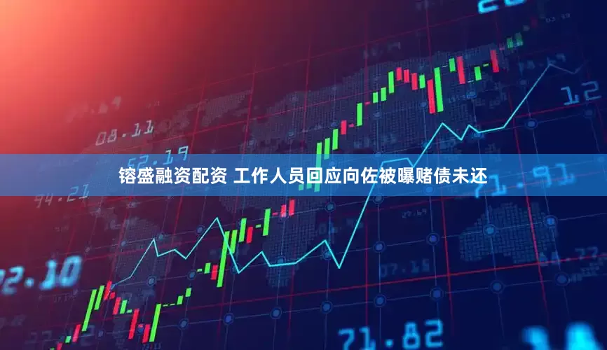 镕盛融资配资 工作人员回应向佐被曝赌债未还