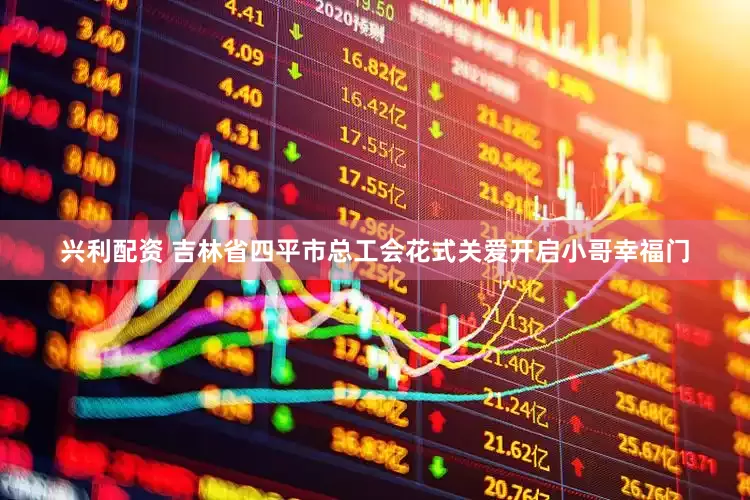 兴利配资 吉林省四平市总工会花式关爱开启小哥幸福门
